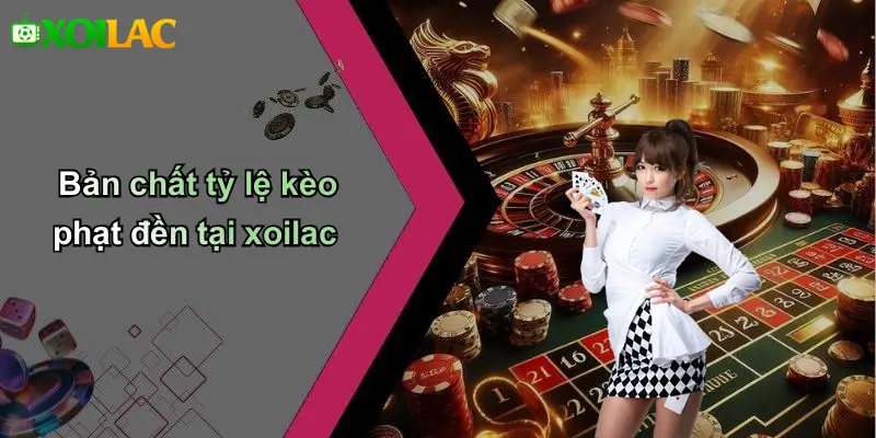 Bản chất tỷ lệ kèo phạt đền tại xoilac