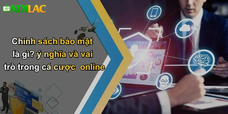 Chính sách bảo mật là gì? ý nghĩa và vai trò trong cá cược online