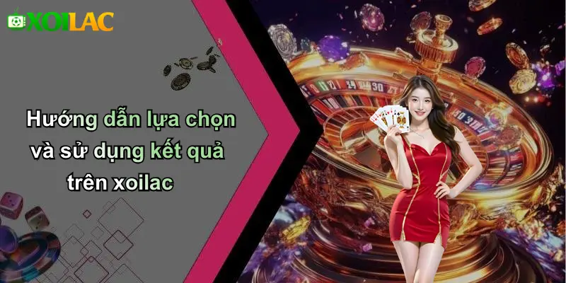 Hướng dẫn lựa chọn và sử dụng kết quả trên xoilac