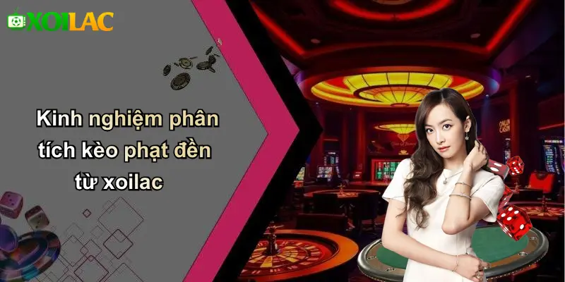 Kinh nghiệm phân tích kèo phạt đền từ xoilac
