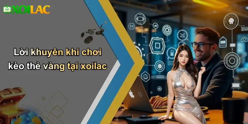 Lời khuyên khi chơi kèo thẻ vàng tại xoilac