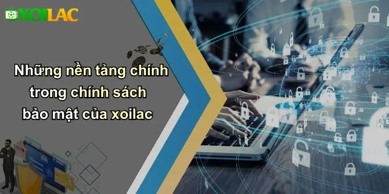 Những nền tảng chính trong chính sách bảo mật của xoilac