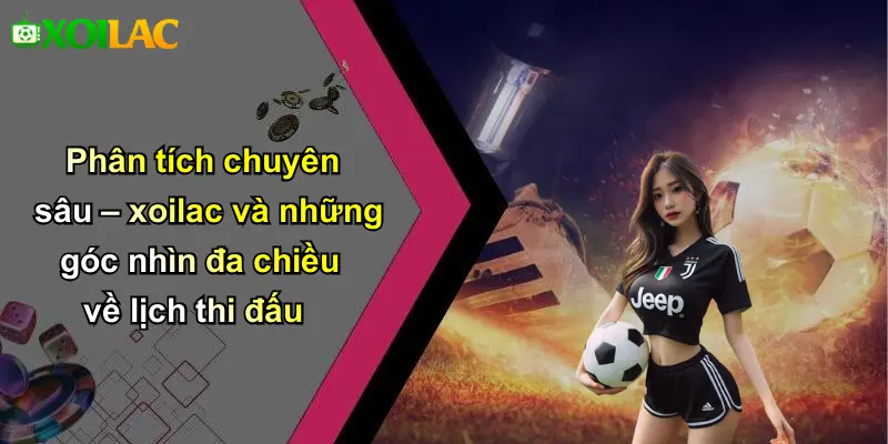 Phân tích chuyên sâu – xoilac và những góc nhìn đa chiều về lịch thi đấu