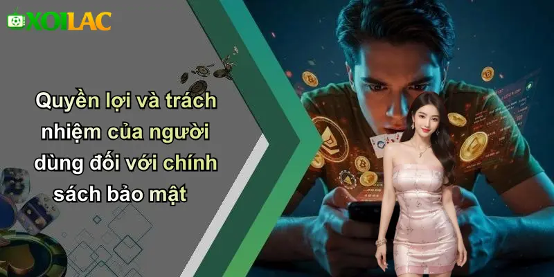 Quyền lợi và trách nhiệm của người dùng đối với chính sách bảo mật