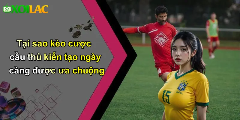 Tại sao kèo cược cầu thủ kiến tạo ngày càng được ưa chuộng