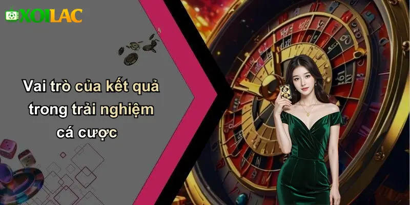 Vai trò của kết quả trong trải nghiệm cá cược