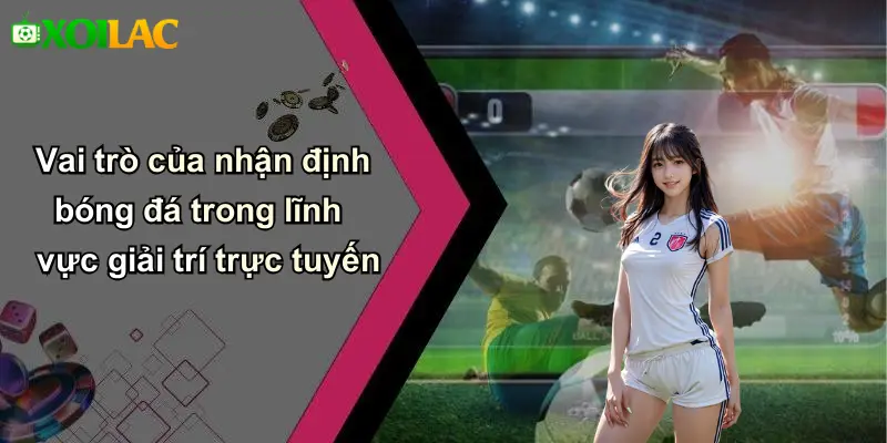 Vai trò của nhận định bóng đá trong lĩnh vực giải trí trực tuyến