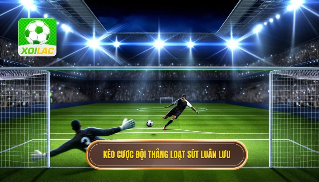 Kèo cược đội thắng loạt sút luân lưu