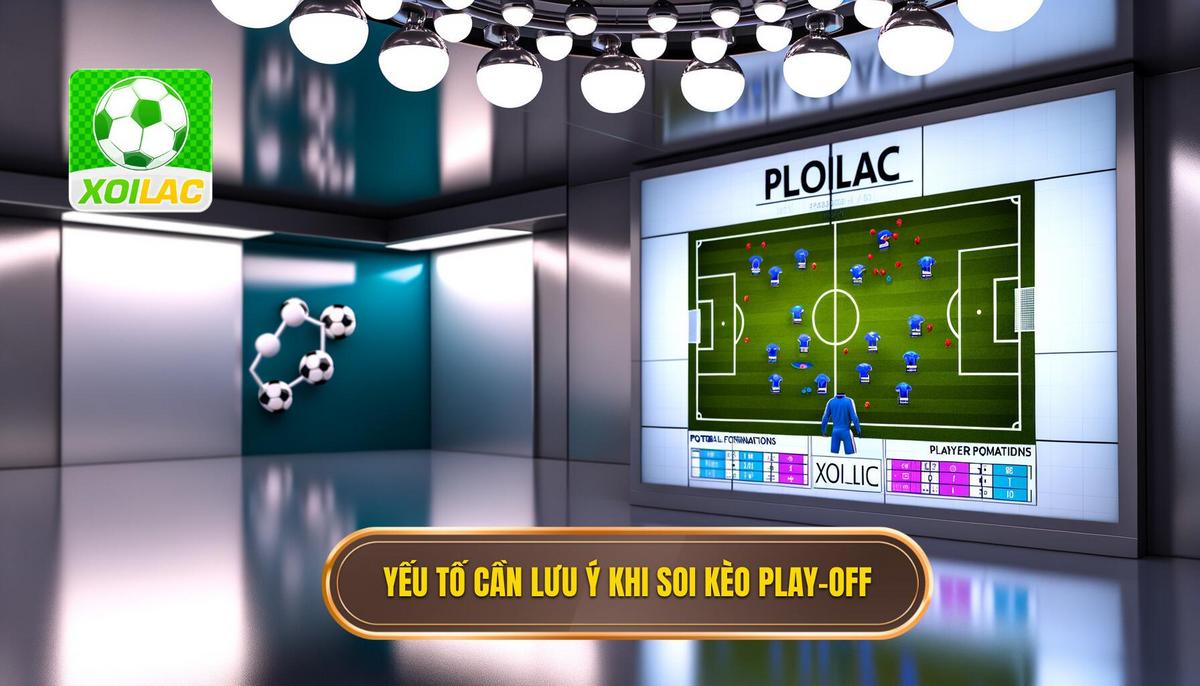 Những yếu tố cần lưu ý khi soi kèo bóng đá các trận play-off