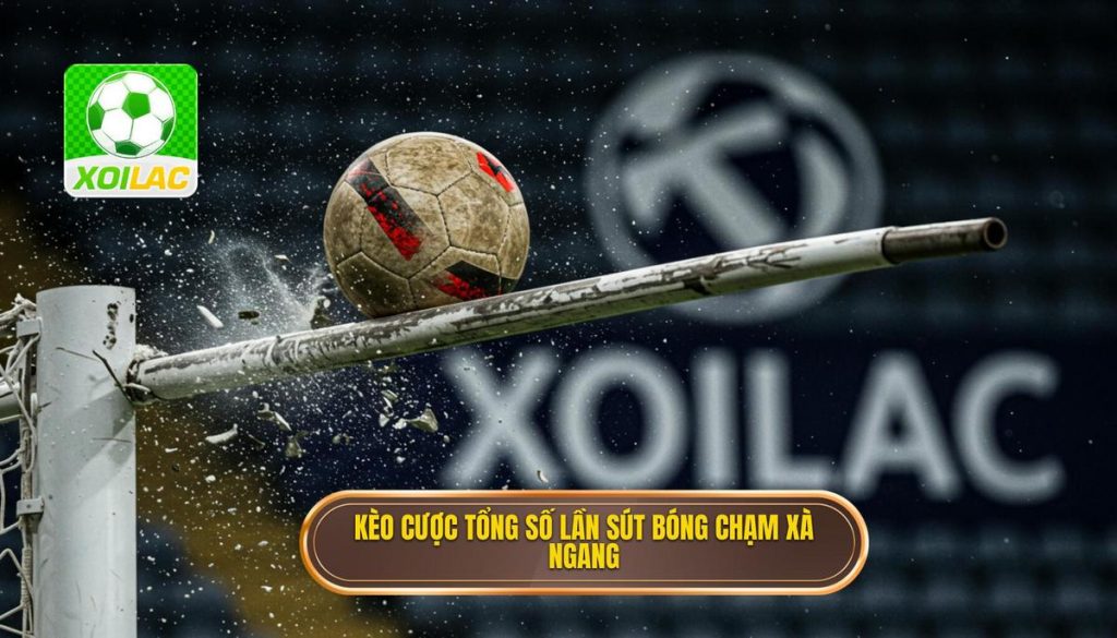 Kèo cược tổng số lần sút bóng chạm xà ngang
