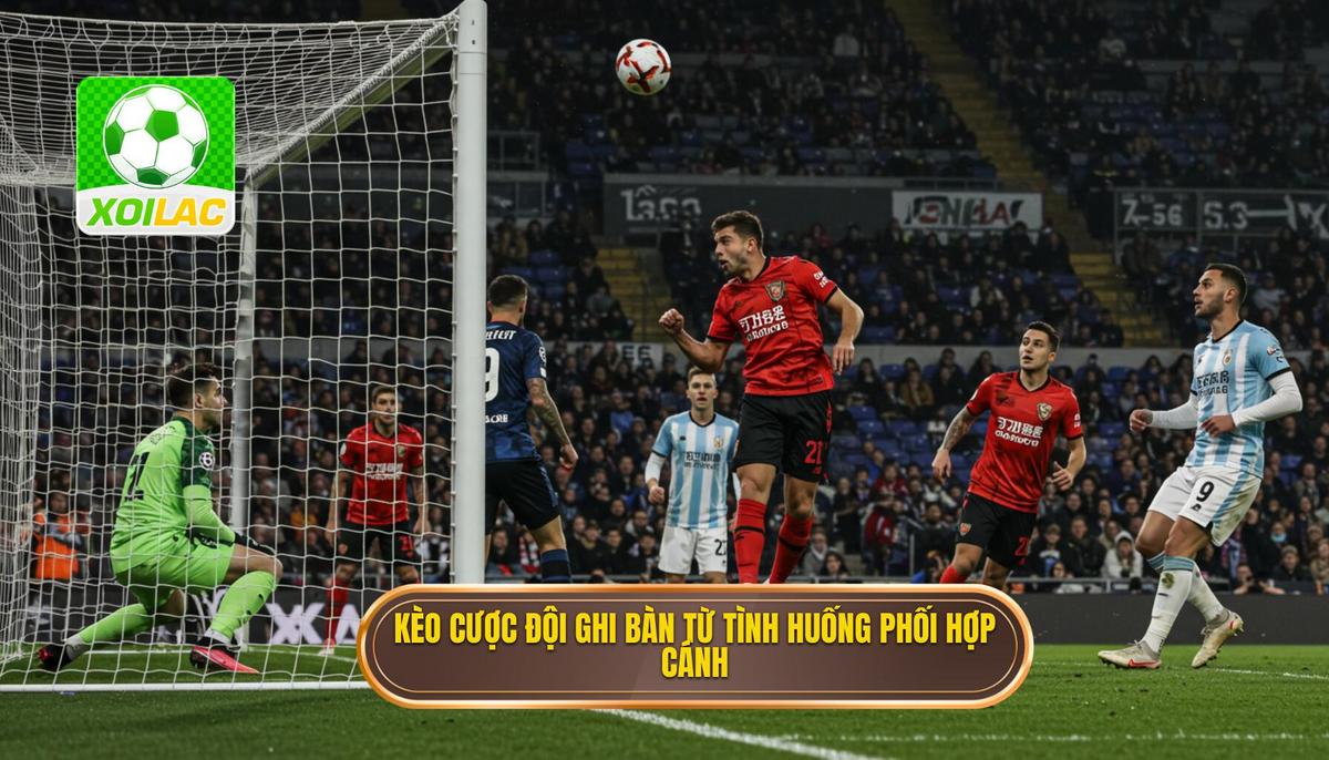 Kèo cược đội ghi bàn từ tình huống phối hợp cánh