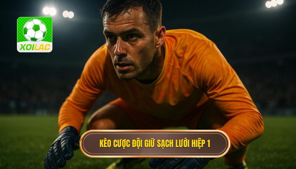 Kèo cược đội giữ sạch lưới hiệp 1
