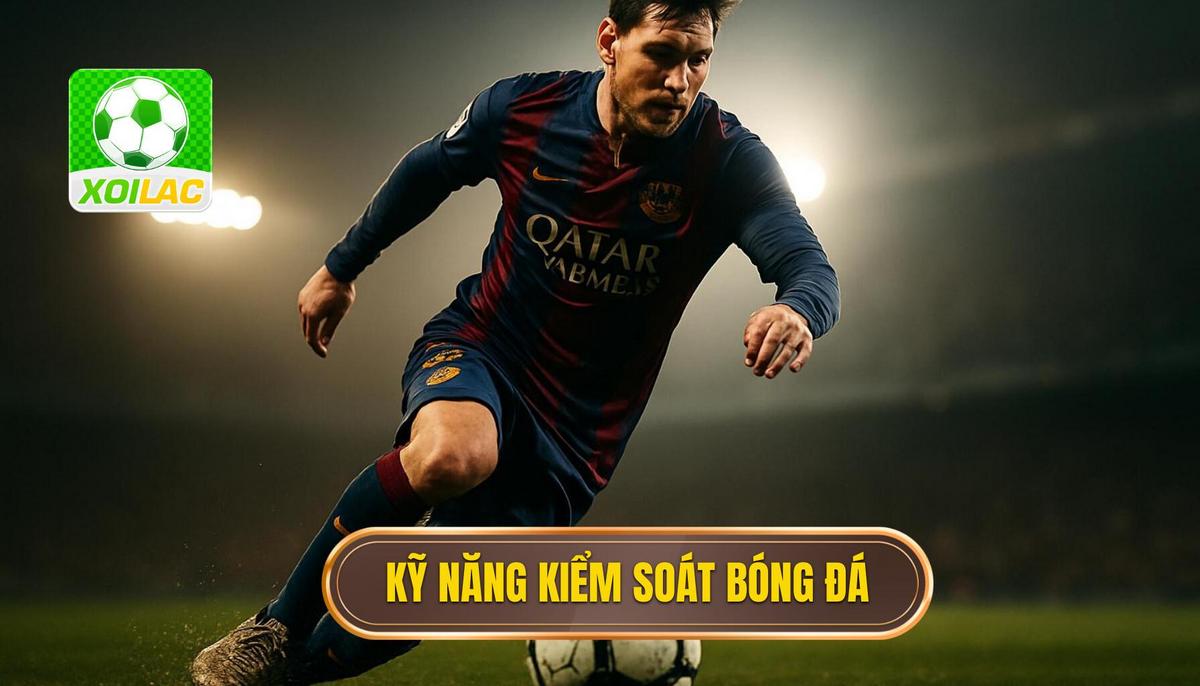 Kỹ Năng Kiểm Soát Bóng Bằng Các Bộ Phận Khác Nhau