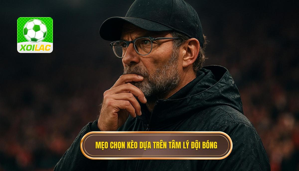 Mẹo chọn kèo dựa trên tâm lý đội bóng