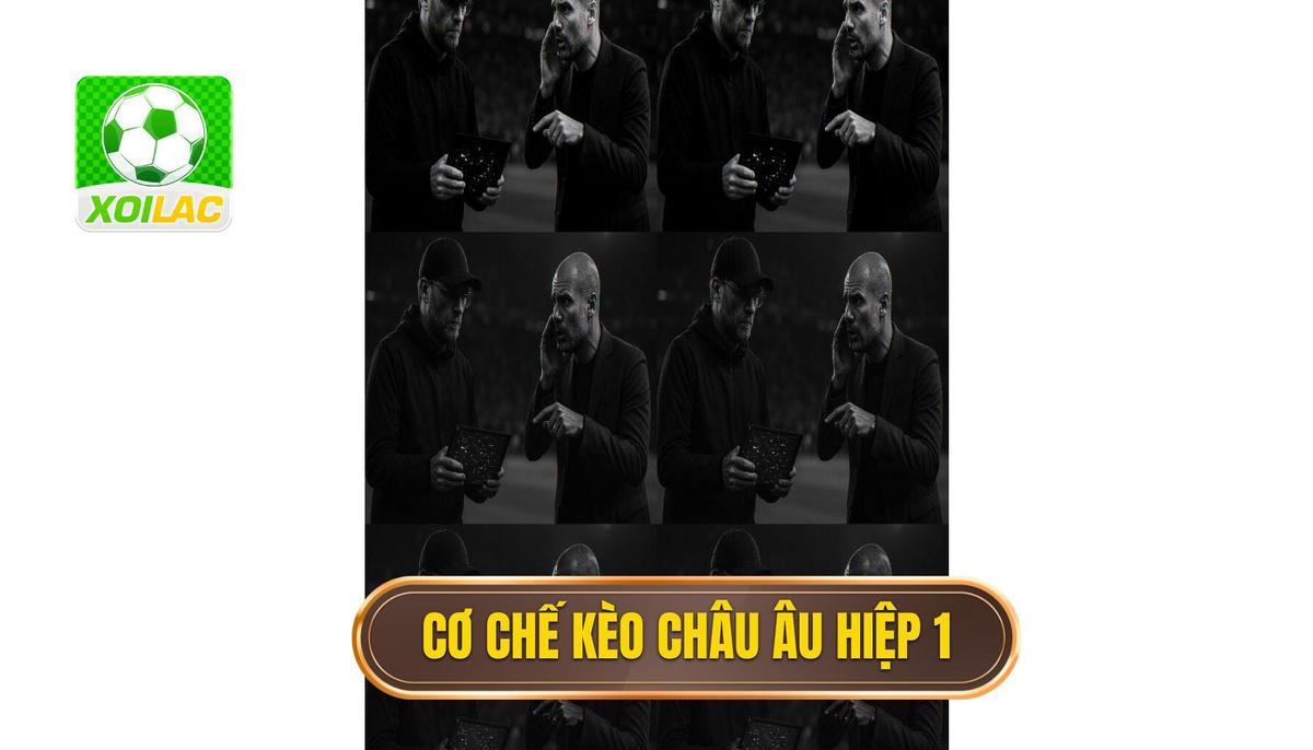 Bản chất và cơ chế vận hành của kèo châu âu hiệp 1