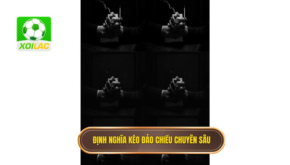 Bản chất và định nghĩa chuyên sâu về kèo đảo chiều