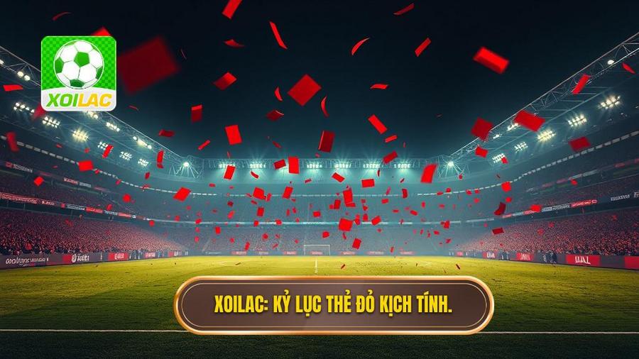 XOILAC_ Kỷ lục thẻ đỏ kịch tính.