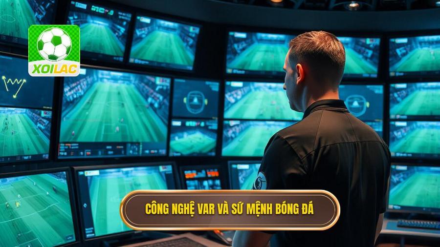 1. Công nghệ VAR và sứ mệnh bóng đá