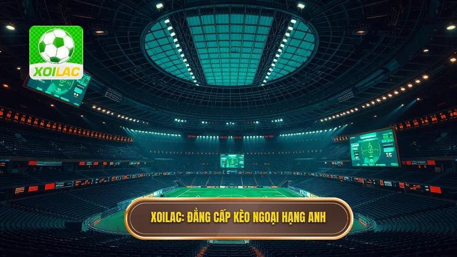 XOILAC Đẳng cấp kèo Ngoại hạng Anh