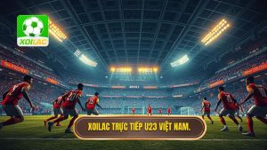 Xoilac trực tiếp U23 Việt Nam.