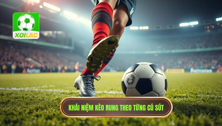 Khái niệm kèo rung theo từng cú sút
