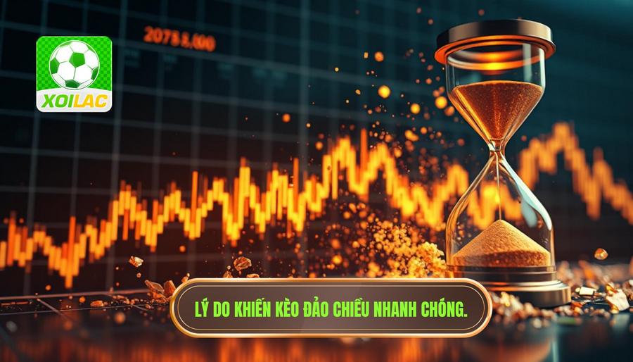 Lý do khiến kèo đảo chiều nhanh chóng