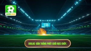 XOILAC Bàn thắng phút cuối rực cháy.